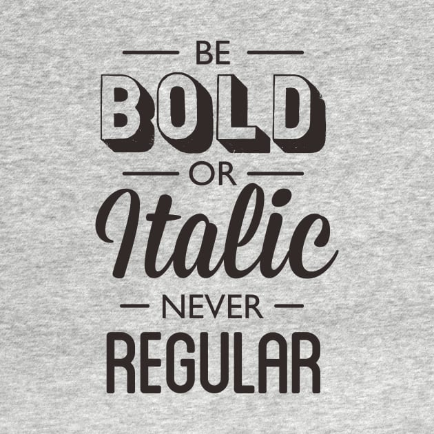 Be Bold Or Italic Never Regular by MotivatedType